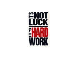 It's Not Luck It's Hard Work